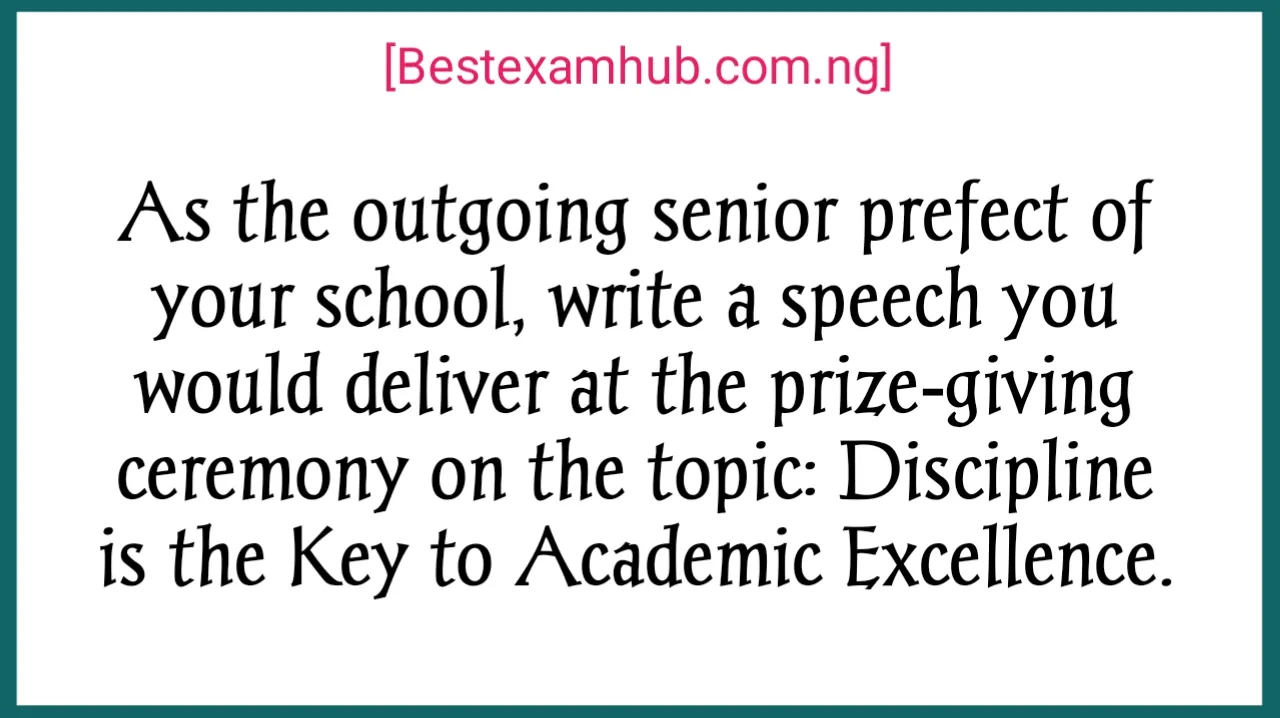 As the outgoing senior prefect of your school, write a speech you would deliver at the prize-giving ceremony on the topic: Discipline is the Key to Academic Excellence.